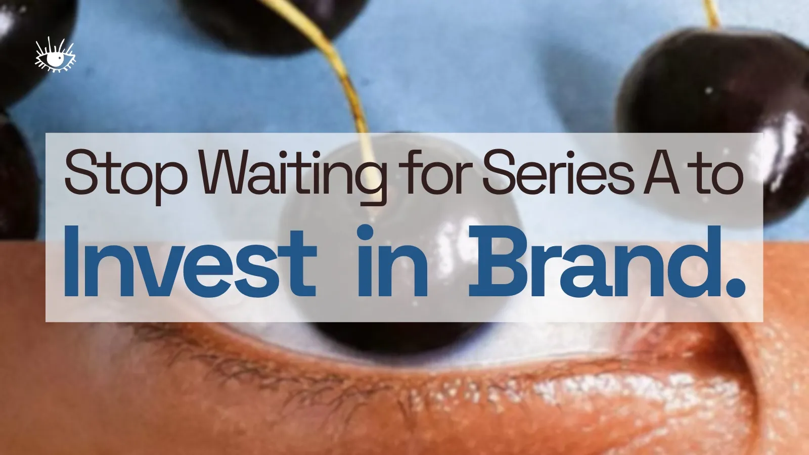 Stop Waiting for Series A to Invest in Brand