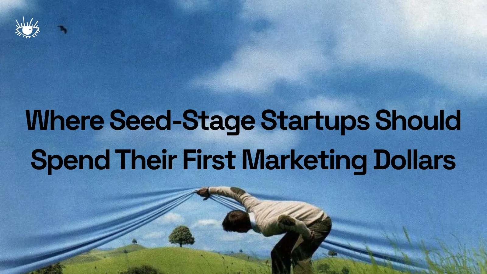 Where Seed-Stage Startups Should Spend Their First Marketing Dollars